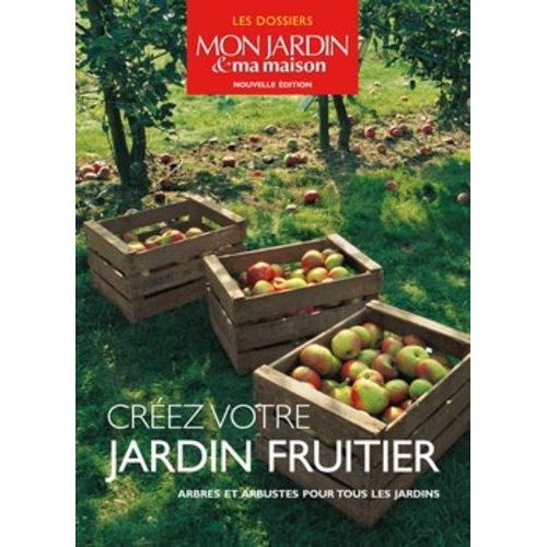 Créez Votre Jardin Fruitier - Arbres Et Arbustes Pour Tous Les Jardins