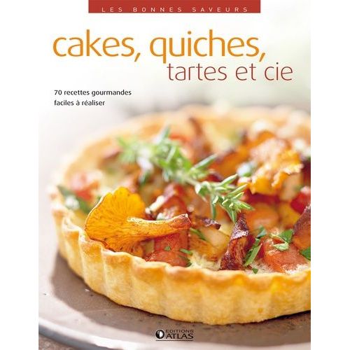 Cakes, Quiches, Tartes Et Cie - 70 Recettes Gourmandes Faciles À Réaliser
