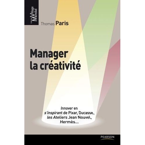 Manager La Créativité - Innover En S'inspirant De Pixar, Ducasse, Les Ateliers Jean Nouvel, Hermès