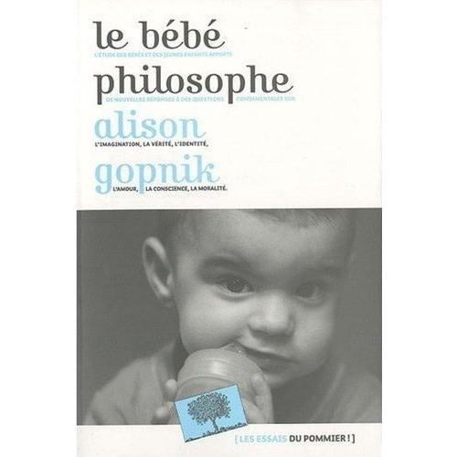 Le Bébé Philosophe - Ce Que Le Psychisme Des Enfants Nous Apprend Sur La Vérité, L'amour Et Le Sens De La Vie