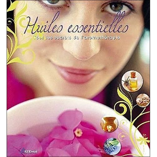Huiles Essentielles - Tous Les Secrets De L'aromathérapie