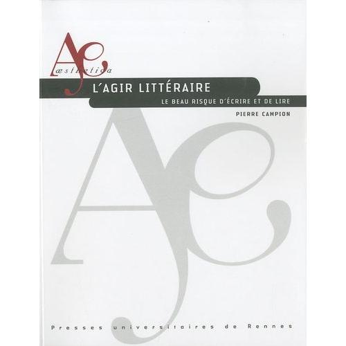 L'agir Litteraire - Le Beau Risque D'écrire Et De Lire