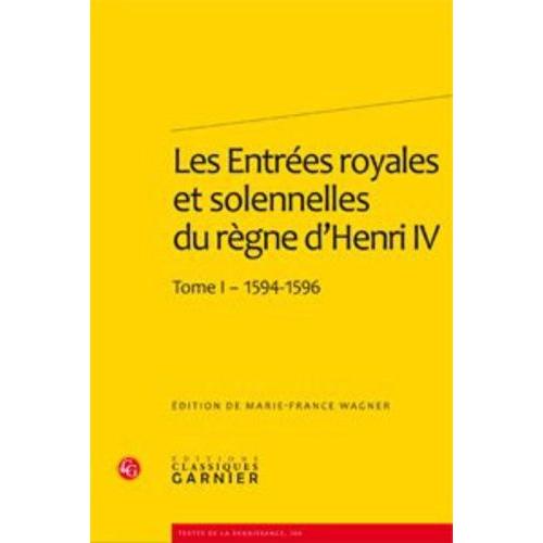 Les Entrées Royales Et Solennelles Du Règne DHenri Iv Dans Les Villes Françaises - Tome 1, 1594-1596