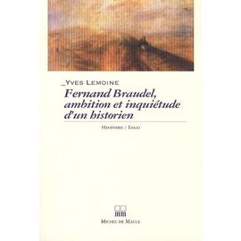 Fernand Braudel, Ambitions Et Inquiétudes D'un Historien