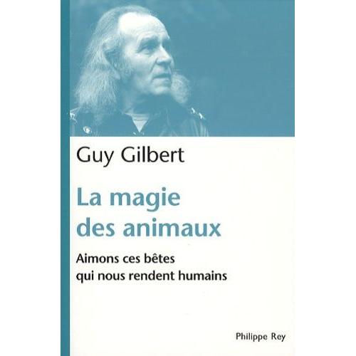 La Magie Des Animaux - Aimons Ces Bêtes Qui Nous Rendent Humains