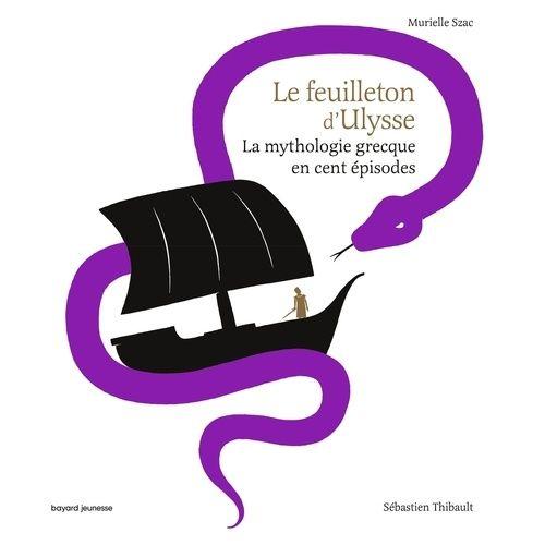 Le Feuilleton D'ulysse - La Mythologie Grecque En Cent Épisodes
