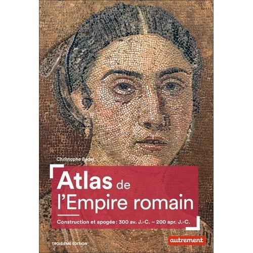 Atlas De L'empire Romain - Construction Et Apogée : 300 Av - J.-C. - 200 Apr - J.-C