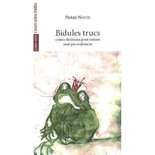 Bidules Trucs - Contes Théâtraux Pour Enfants Mais Pas Seulement