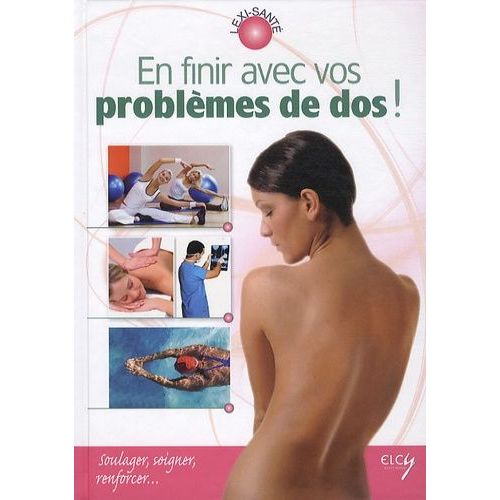 En Finir Avec Vos Problèmes De Dos ! - Soulager, Soigner, Renforcer