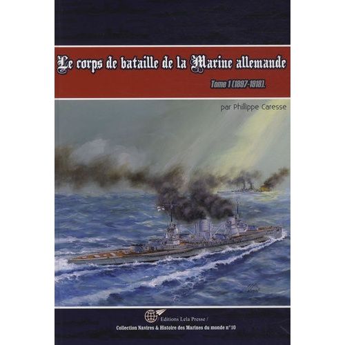 Le Corps De Bataille De La Marine Allemande Tome 1 - Histoire Des Cuirassés Et Croiseurs De La Marine Impériale