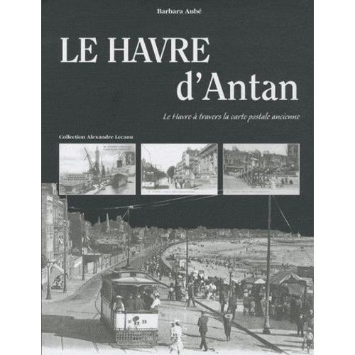 Le Havre D'antan - Le Havre À Travers La Carte Postale Ancienne