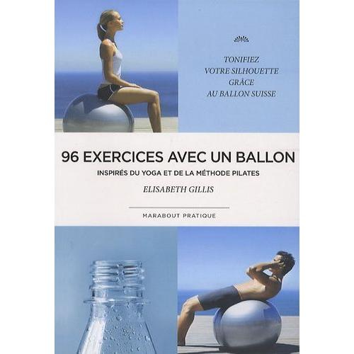 96 Exercices Avec Un Ballon - Exercices Traditionnels, Méthode Pilate Et Postures De Yoga