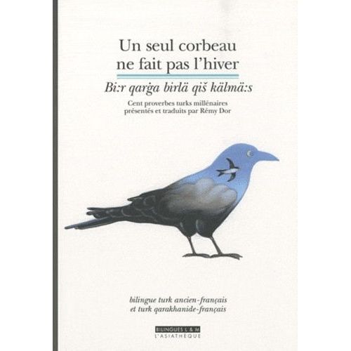 Un Seul Corbeau Ne Fait Pas L'hiver - Cent Proverbes Turks Millénaires, Bilingue Turk Ancien/Français