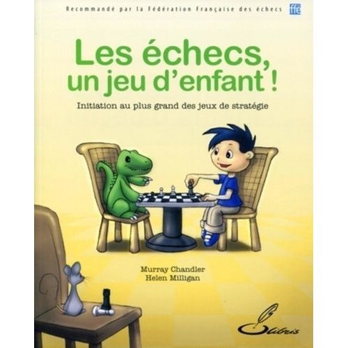 Les Échecs, Un Jeu D'enfant ! - Initiation Au Plus Grand Des Jeux De Stratégie