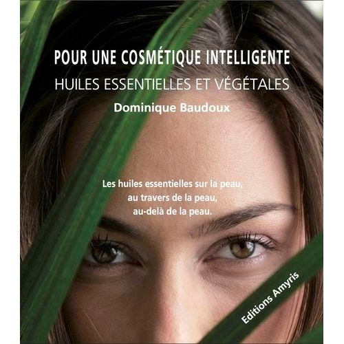 Pour Une Cosmétique Intelligente - Huiles Essentielles Et Végétales