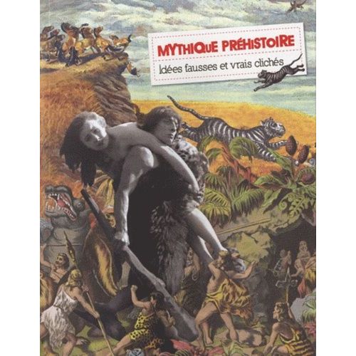Mythique Préhistoire - Idées Fausses Et Vrais Clichés