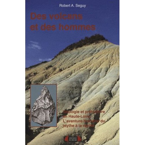 Des Volcans Et Des Hommes - Volcanisme Et Préhistoire En Haute-Loire, L'aventure Humaine, Du Mythe À La Réalité