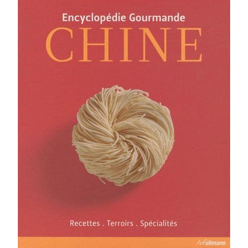 Encyclopédie Gourmande : Chine - Recettes, Terroirs, Spécialités