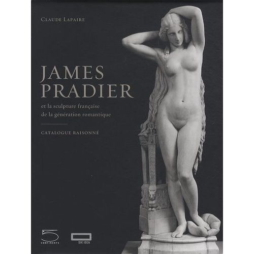 James Pradier (1790-1852) Et La Sculpture Française De La Génération Romantique - Catalogue Raisonné