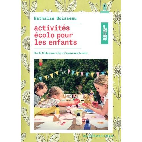 Activités Écolo Pour Les Enfants - Plus De 40 Idées Pour Créer Et S'amuser Avec La Nature