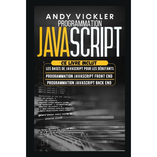Programmation Javascript: Ce Livre Inclut : Les Bases De Javascript Pour Les Débutants + Programmation Javascript Front End + Programmation Javascript Back End