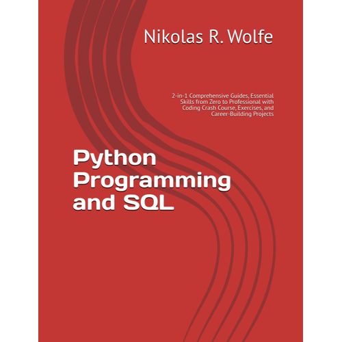 Python Programming And Sql: 2-In-1 Comprehensive Guides, Essential Skills From Zero To Professional With Coding Crash Course, Exercises, And Career-Building Projects
