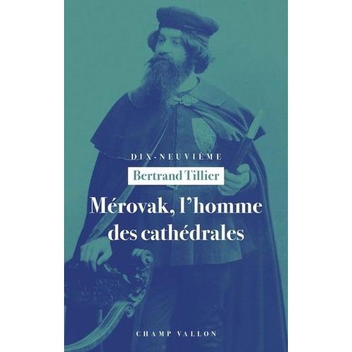Mérovak, L'homme Des Cathédrales - Du Symbolisme Au Patrimoine (1874-1955)