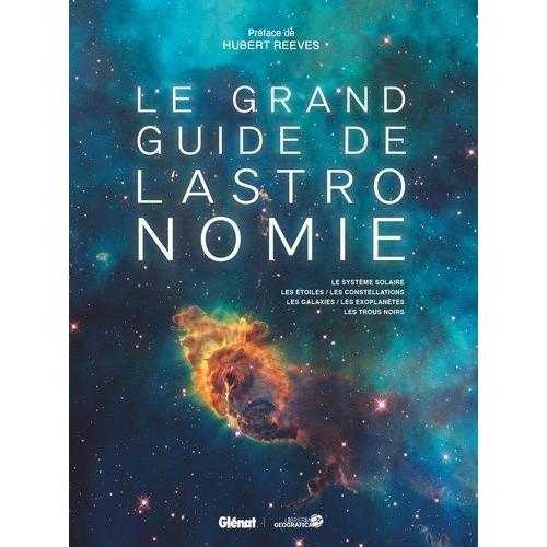 Le Grand Guide De L'astronomie - Le Système Solaire, Les Étoiles, Les Constellations, Les Galaxies, Les Exoplanètes, Les Trous Noirs