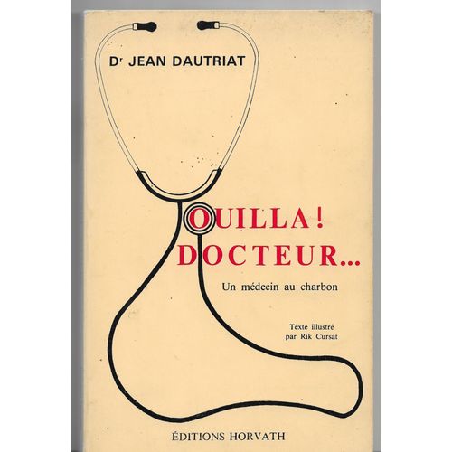 Ouilla ! Docteur... Un Médecin Au Charbon : Vingt-Cinq Ans De Médecine Minière Et Bon-Enfant À La Ricamarie (Loire), Jean Dautriat, Illustré Par Rik Cursat, Éditions Horvath, 1979