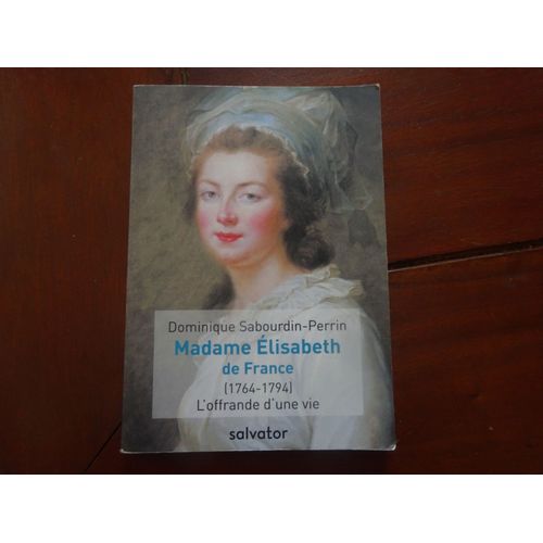 Madame Elisabeth De France (1764-1794) L'offrande D'une Vie