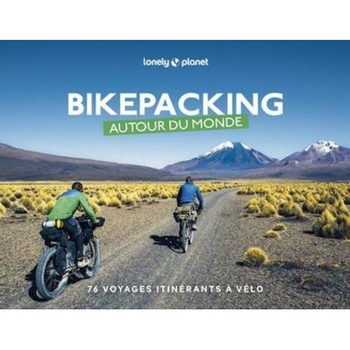 Bikepacking Autour Du Monde - 76 Voyages Itinérants À Vélo