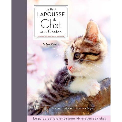 Le Petit Larousse Du Chat Et Du Chaton - Choisir, Connaître, Comprendre, Soigner
