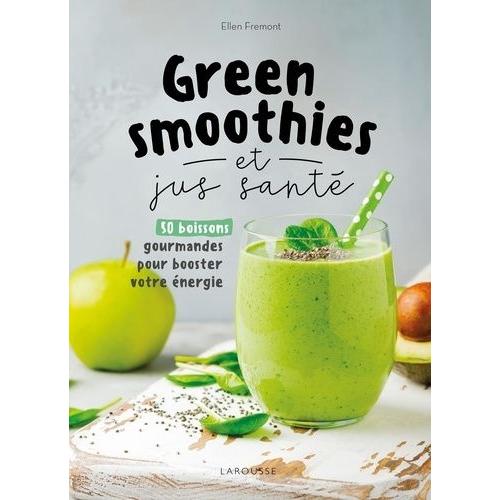 Green Smoothies Et Jus Santé - 50 Boissons Gourmandes Pour Booster Votre Énergie