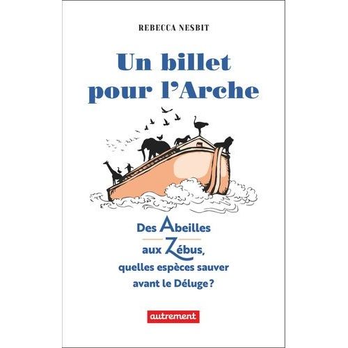 Un Billet Pour L?Arche - Quelles Espèces Sauver Avant Le Déluge ?