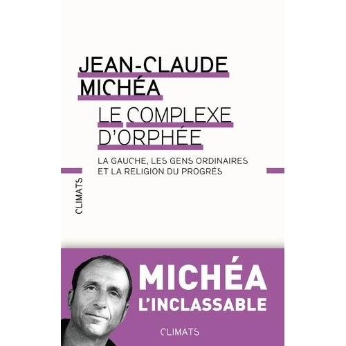 Le Complexe D'orphée - La Gauche, Les Gens Ordinaires Et La Religion Du Progrès