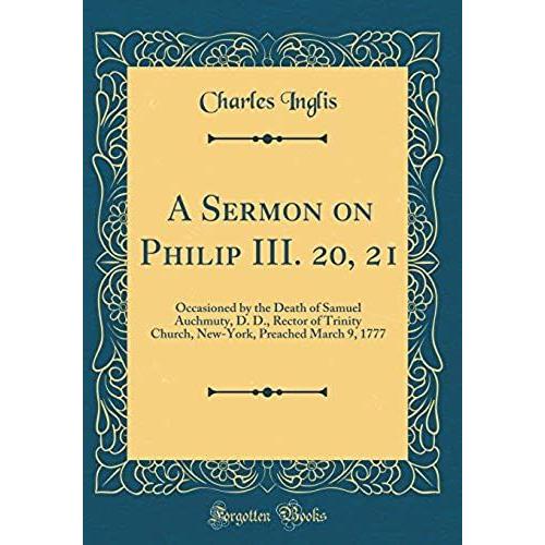 A Sermon On Philip Iii. 20, 21: Occasioned By The Death Of Samuel Auchmuty, D. D., Rector Of Trinity Church, New-York, Preached March 9, 1777 (Classic Reprint)