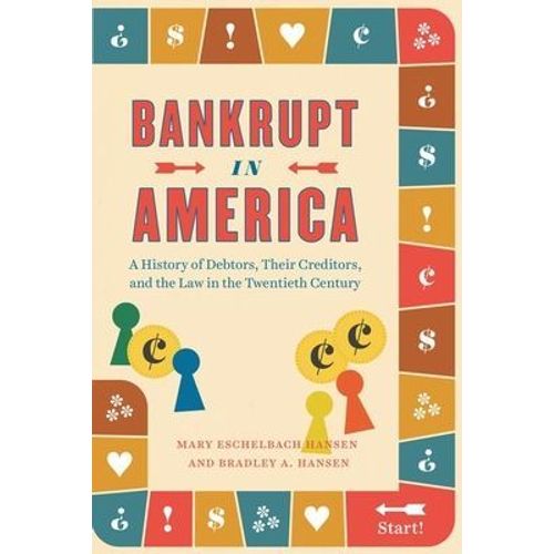 Bankrupt In America: A History Of Debtors, Their Creditors, And The Law In The Twentieth Century