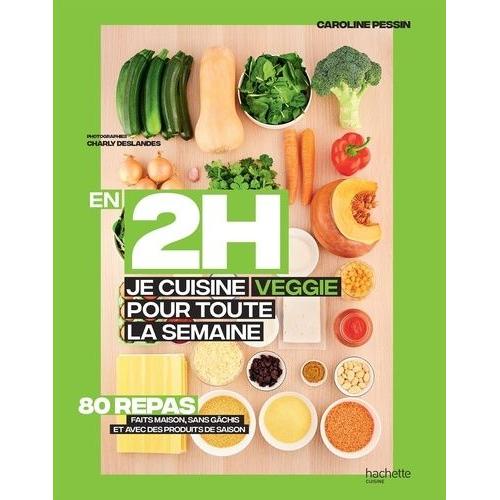 En 2h Je Cuisine Veggie Pour Toute La Semaine - 80 Menus Faits Maison, Sans Gâchis Et Avec Des Produits De Saison