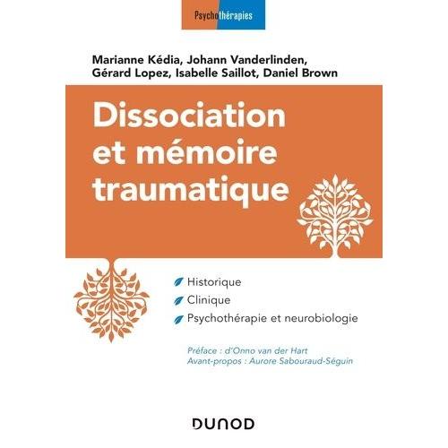 Dissociation Et Mémoire Traumatique - Historique, Clinique, Psychothérapie Et Neurobiologie