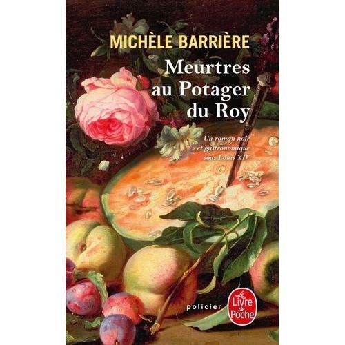 Meurtres Au Potager Du Roy - Roman Noir Et Gastronomique À Versailles Au Xviie Siècle