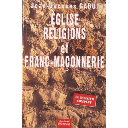 Eglise, Religions Et Franc-Maçonnerie - Le Dossier Complet