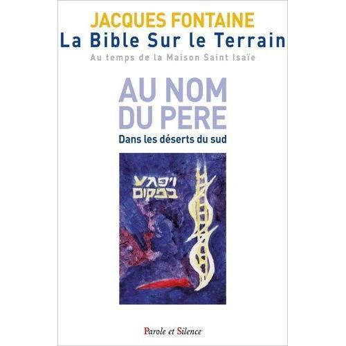 La Bible Sur Le Terrain - Au Temps De La Maison Saint Isaïe - Tome 1, Au Nom Du Père - Dans Les Déserts Du Sud