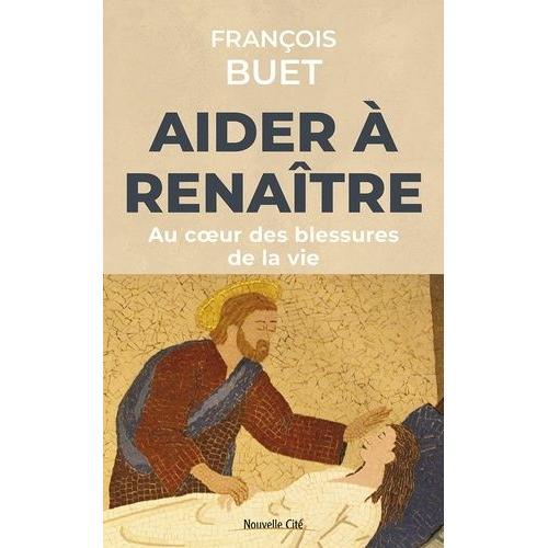 Aider À Renaître - Au Coeur Des Blessures De La Vie