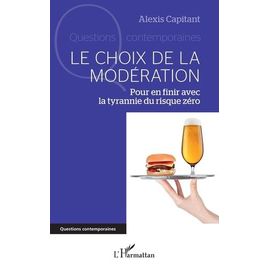 Le Choix De La Modération - Pour En Finir Avec La Tyrannie Du Risque Zéro