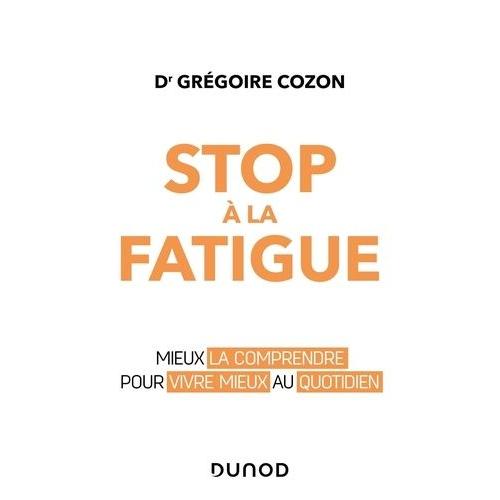 Stop À La Fatigue ! - Mieux La Comprendre Pour Mieux Vivre Au Quotidien