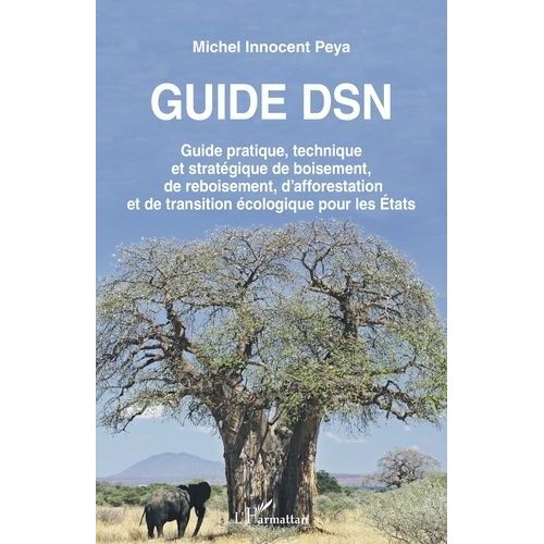 Guide Dsn - Guide Pratique, Technique Et Stratégique De Boisement, De Reboisement, D'afforestation Et De Transition Écologique Pour Les Etats