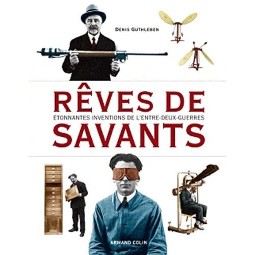 Rêves De Savants - Etonnantes Inventions De L'entre-Deux-Guerres