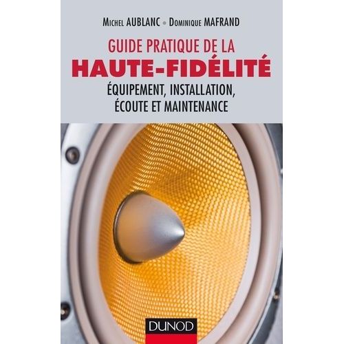 Le Guide Pratique De La Haute-Fidelité - Equipement, Installation, Écoute Et Maintenance