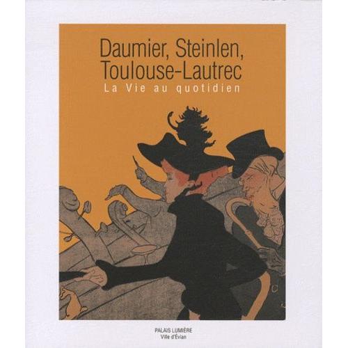 Daumier, Steinlen, Toulouse-Lautrec - La Vie Au Quotidien