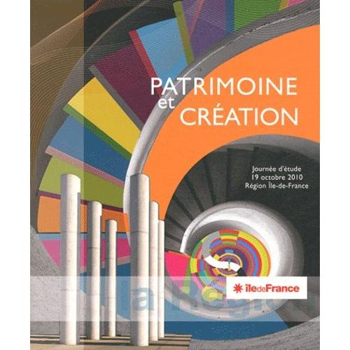 Patrimoine Et Création - Actes De La Journée D'étude 19 Octobre 2010 Région Ile-De-France